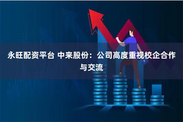 永旺配资平台 中来股份：公司高度重视校企合作与交流